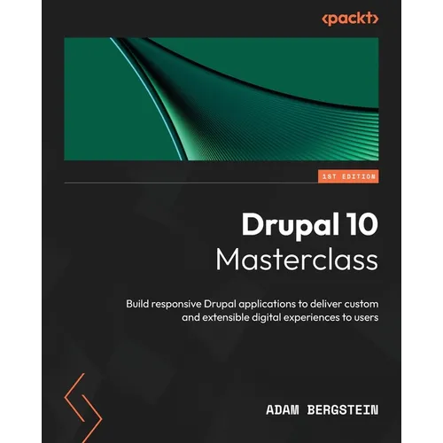 Drupal 10 Masterclass: Build responsive Drupal applications to deliver custom and extensible digital experiences to users