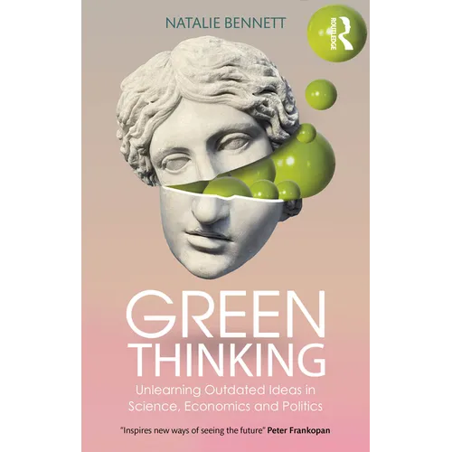 Green Thinking: Unlearning Outdated Ideas in Science, Economics and Politics