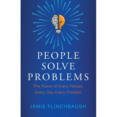 People Solve Problems: The Power of Every Person, Every Day, Every Problem