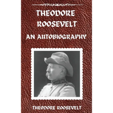 Theodore Roosevelt: An Autobiography, Hardcover Version: An Autobiography: An Autobiography