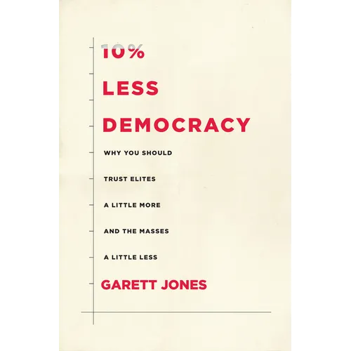 10% Less Democracy: Why You Should Trust Elites a Little More and the Masses a Little Less