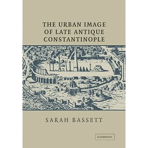 The Urban Image of Late Antique Constantinople