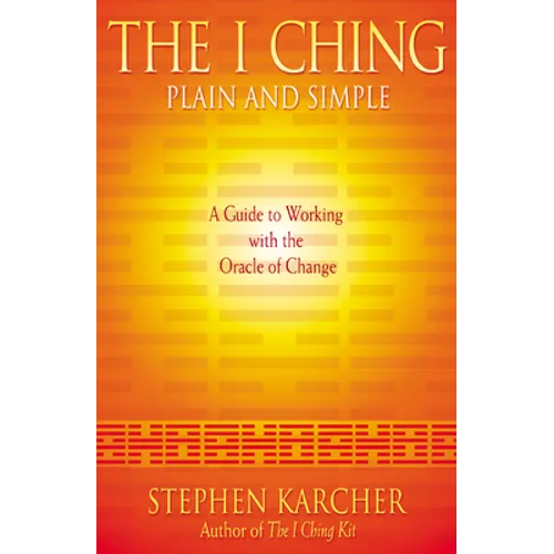 The I Ching Plain and Simple: A Guide to Working with the Oracle of Change