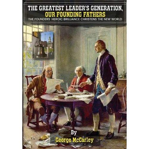 The Greatest Leaders' Generation, Our Founding Fathers: The Founders Heroic Brilliance Christens The New World