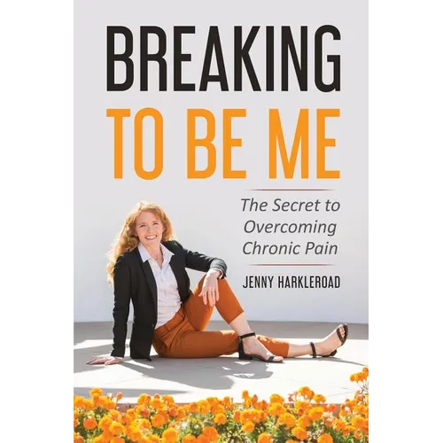 Breaking To Be Me: The Secret to Overcoming Chronic Pain