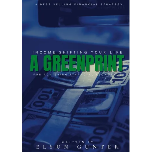 Income Shifting Your Life: A Greenprint For Achieving Financial Abundance