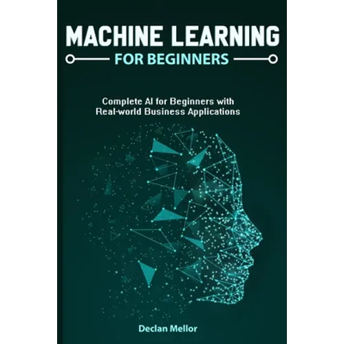 Machine Learning For Beginners: Complete AI for Beginners with Real-world Business Applications