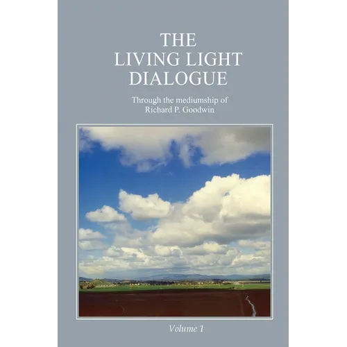 The Living Light Dialogue Volume 1: Spiritual Awareness Classes of the Living Light Philosophy