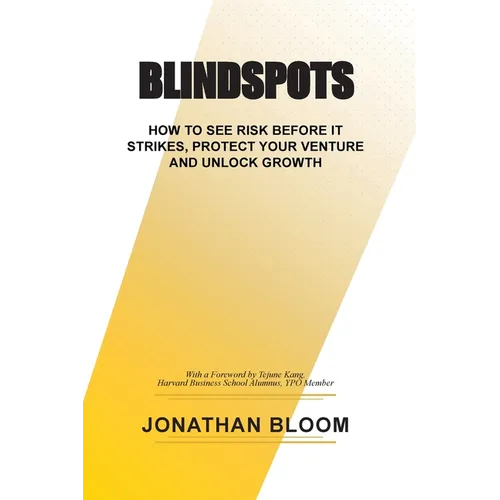 Blindspots: How to See RIsk Before It Strikes, Protect Your Venture and Unlock Growth