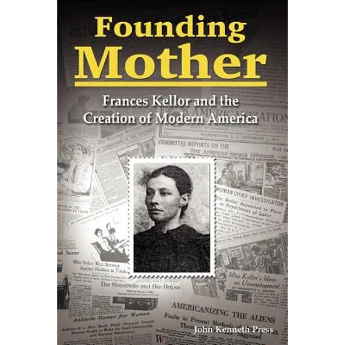 Founding Mother: Frances Kellor and the Creation of Modern America