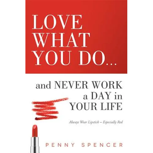 Love What You Do...and Never Work a Day in Your Life: Always Wear Lipstick--Especially Red