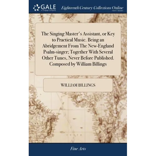 The Singing Master's Assistant, or Key to Practical Music. Being an Abridgement From The New-England Psalm-singer; Together With Several Other Tunes,