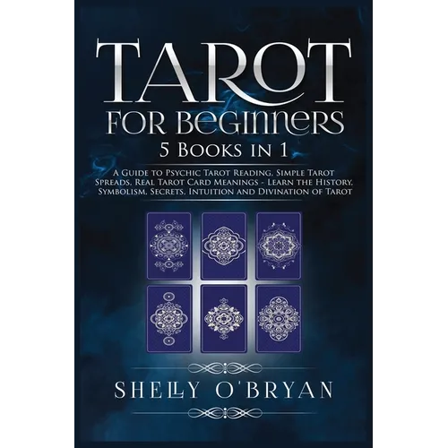 Tarot For Beginners: 5 Books in 1: A Guide to Psychic Tarot Reading, Simple Tarot Spreads, Real Tarot Card Meanings - Learn the History, Symbolism, Se