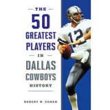 The 50 Greatest Players in Dallas Cowboys History