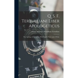 Q. S. F. Tertulliani Liber Apologeticus: The Apology of Tertullian, With English Notes and a Prefac - Hardcover
