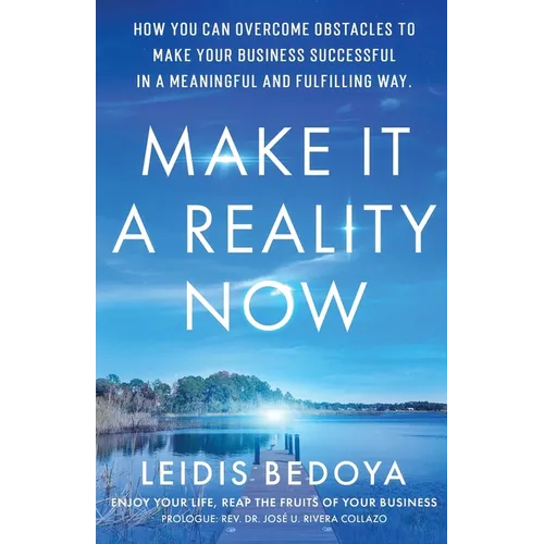 Make It a Reality Now: How you can overcome obstacles to make your business successful in a meaningful and fulfilling way!