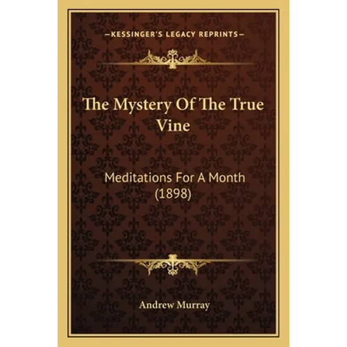 The Mystery Of The True Vine: Meditations For A Month (1898)