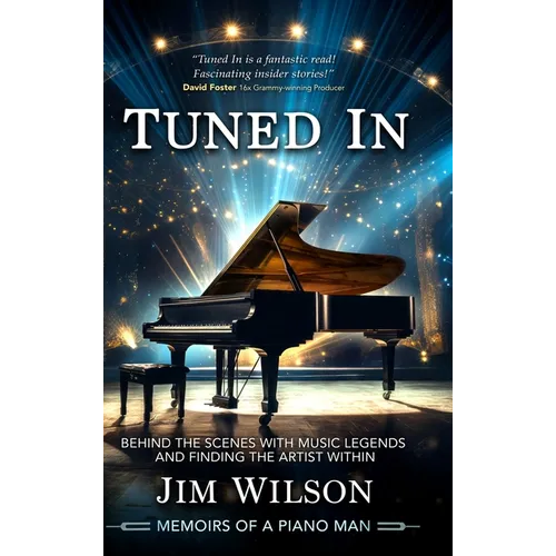 Tuned In - Memoirs of a Piano Man: Behind the Scenes with Music Legends and Finding the Artist Within