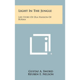 Light In The Jungle: Life Story Of Ola Hanson Of Burma