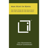 Man Hunt in Kenya: The True Story of the Man Hunt for the Leader of the Mau Maus - Hardcover
