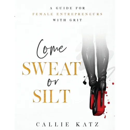 Come Sweat or Silt: A Guide for Female Entrepreneurs with Grit