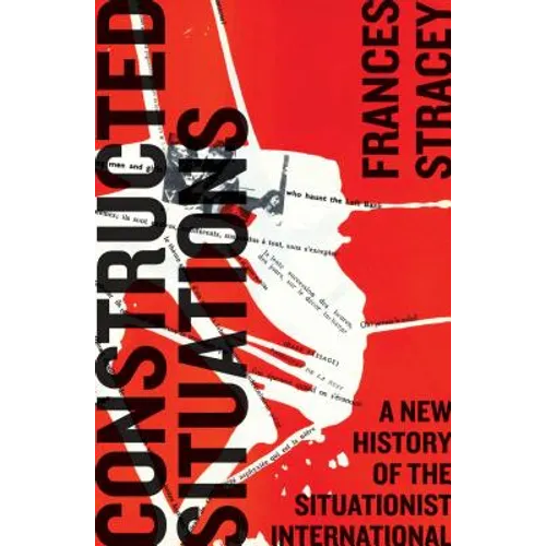 Constructed Situations: A New History of the Situationist International