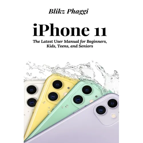 iPhone 11: The Latest User Manual for Beginners, Kids, Teens, and Seniors