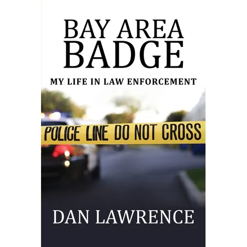 Bay Area Badge: My Life in Law Enforcement