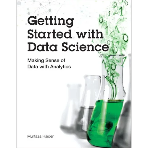 Getting Started with Data Science: Making Sense of Data with Analytics