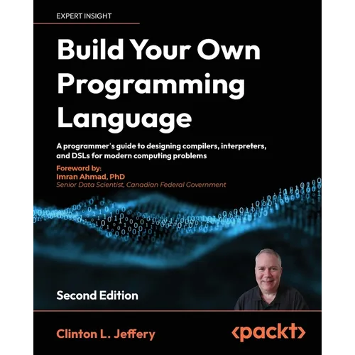 Build your own Programming Language - Second Edition: A programmer's guide to designing compilers, interpreters, and DSLs for modern computing problem