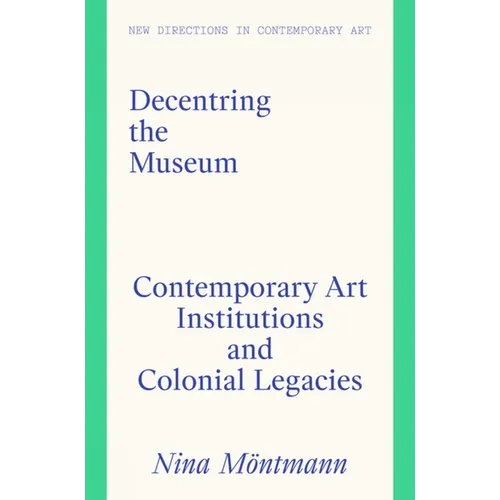 Decentring the Museum: Contemporary Art Institutions and Colonial Legacies