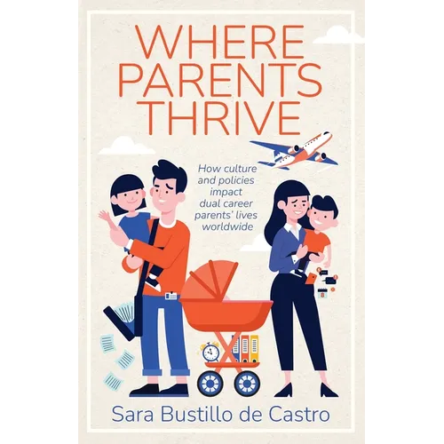 Where Parents Thrive: How Culture and Policies Impact Dual Career Parents' Lives Worldwide