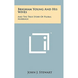 Brigham Young And His Wives: And The True Story Of Plural Marriage - Hardcover