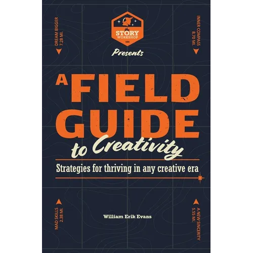 A Field Guide to Creativity: Strategies for Thriving in Any Creative Era