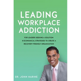Leading Workplace Addiction: For Leaders Seeking a Solution 8 Economical Strategies to Create a Recovery-Friendly Organization