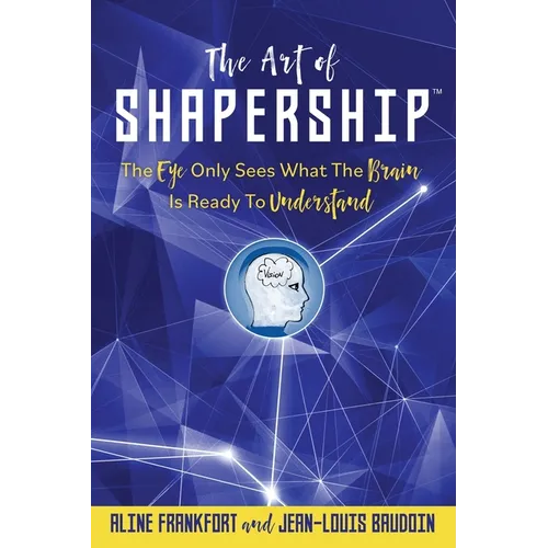 The Art Of Shapership: The Eye Only Sees What The Brain Is Ready To Understand