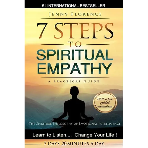 7 Steps to Spiritual Empathy, a Practical Guide: The Spiritual Philosophy of Emotional Intelligence. Learn to Listen. Change your Life