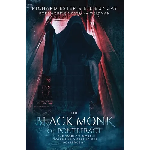 The Black Monk of Pontefract: The World's Most Violent and Relentless Poltergeist