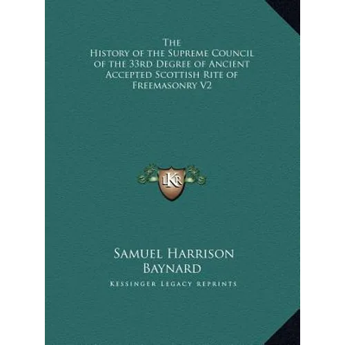 The History of the Supreme Council of the 33rd Degree of Ancient Accepted Scottish Rite of Freemasonry V2