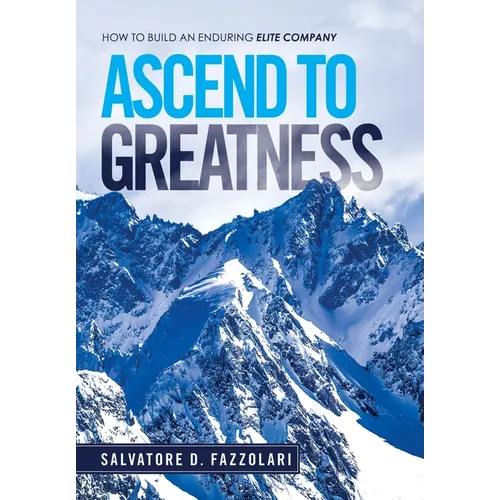 Ascend to Greatness: How to Build an Enduring Elite Company