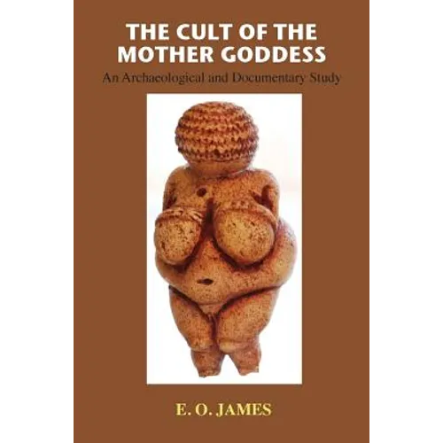 The Cult of the Mother Goddess: An Archaeological and Documentary Study