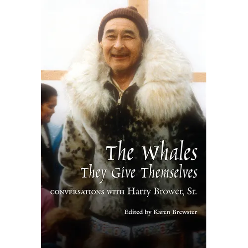 Whales, They Give Themselves: Conversations with Harry Brower, Sr.
