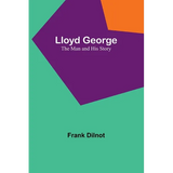 Lloyd George: The Man and His Story