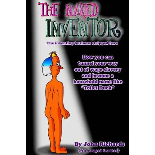 The Naked Inventor: The inventing business stripped bare
