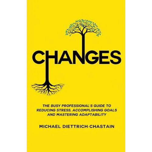 Changes: The Busy Professional's Guide to Reducing Stress, Accomplishing Goals and Mastering Adaptability