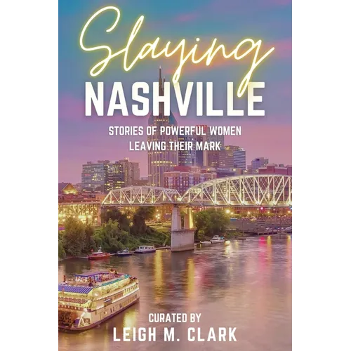 Slaying Nashville: Stories of Powerful Women Leaving Their Mark