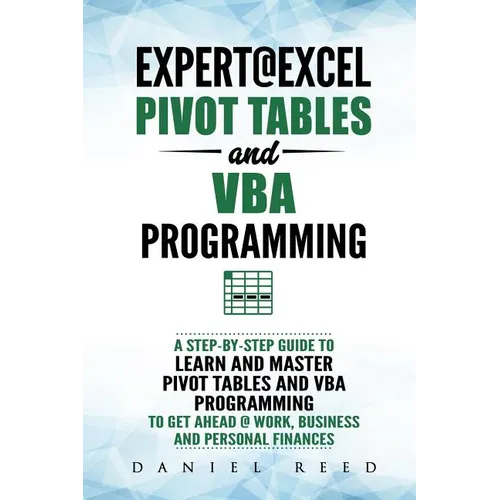 Expert@excel: Pivot Tables and VBA Programming: Bundle: 2 Books in 1: A Step-By-Step Guide to Learn and Master Pivot Tables and VBA