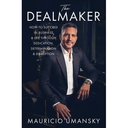 The Dealmaker: How to Succeed in Business & Life Through Dedication, Determination & Disruption