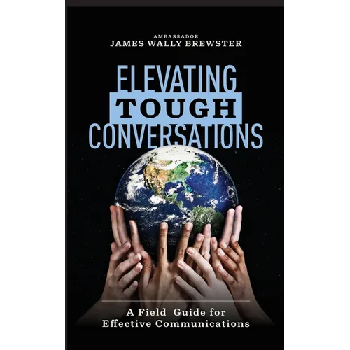 Elevating Tough Conversations: A Field Guide for Effective Communications