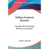 William Frederick Harnden: Founder Of The Express Business In America! - Paperback